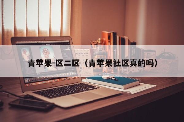 青苹果-区二区(青苹果社区真的吗)