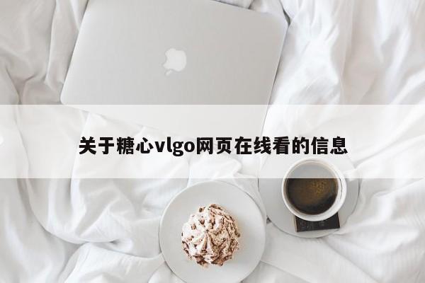 关于糖心vlgo网页在线看的信息