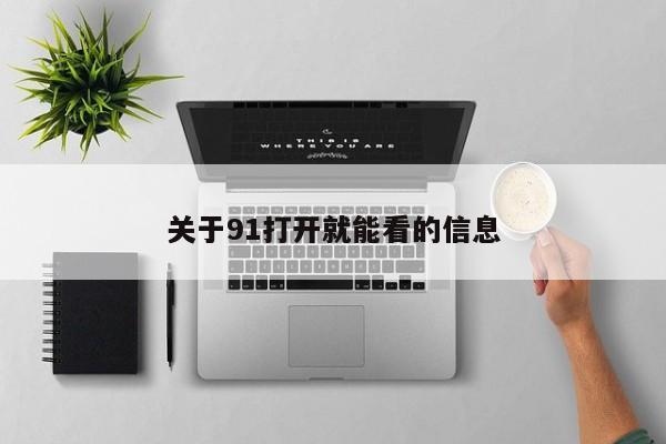 关于91打开就能看的信息